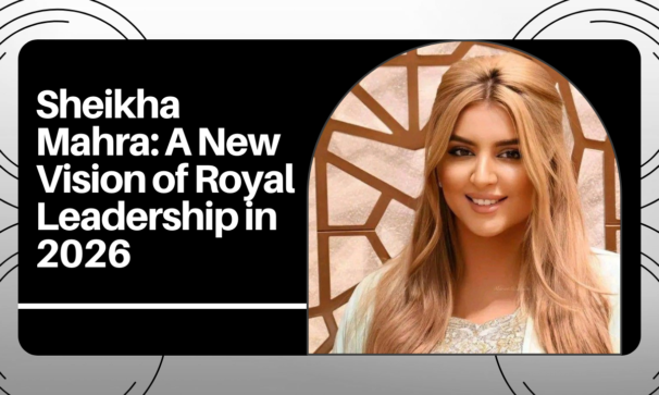 Sheikha Mahra: A New Vision of Royal Leadership in 2026
